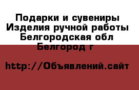 Подарки и сувениры Изделия ручной работы. Белгородская обл.,Белгород г.